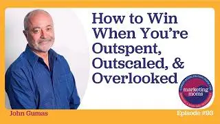 How to Win When You’re Outspent, Outscaled, and Overlooked with John Gumas