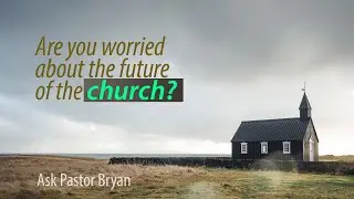Are you worried about the future of the church? Ask Pastor Dr Bryan Stamper