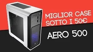 Il miglior case sotto i 50€ | Aerocool Aero 500