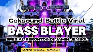 DJ BATTLE VIRAL BASS BLAYER - SPESIAL CEKSOUND PERONTOK NO INISIAL REMIXER