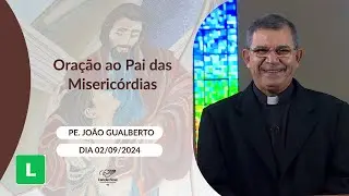 Oração ao Pai das Misericórdias - 02/09/2024
