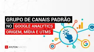 O que é o GRUPO DE CANAIS PADRÃO do GOOGLE ANALYTICS (Origem, mídia e UTMs de tráfego)
