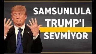 Samsun'lu Trump'ı Sevmiyor