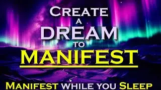 Create a DREAM to MANIFEST ANYTHING ~ Manifest While You Sleep Meditation