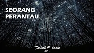 Seorang Perantau Yang Merantau. | Foolish Podcast Eps. 1