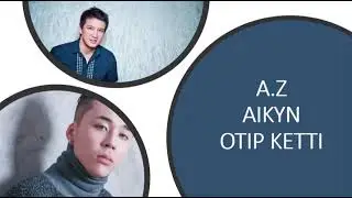 Aikyn x A.Z - Otip ketti(Өтіп кетті) (Текст/Lyrics)