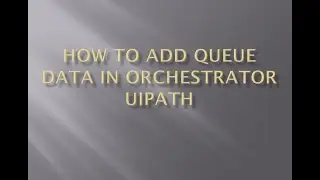 Q3 how to use add queue item in Orchestrator in Uipath