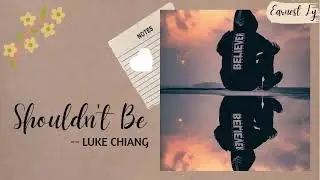 SHOULDN'T BE -- LUKE CHIANG #lyricvideo,#sadsong,#chilloutsongs,#earnestly