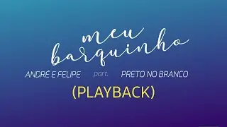 MEU BARQUINHO - André e Felipe part. Preto No Branco (Playback com Letra)