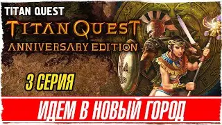 TITAN QUEST -3- ИДЕМ В НОВЫЙ ГОРОД [Прохождение на русском]