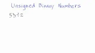 2. Unsigned Binary Numbers - How to Convert From Whole Numbers to Unsigned Binary Numbers