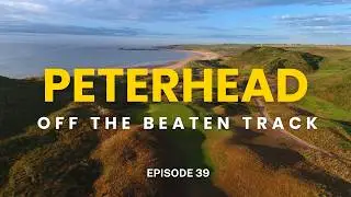 Peterhead Golf Club - Episode 39 Off the Beaten Track