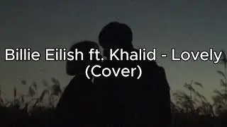 Billie Eilish ft. Khalid - Lovely (cover by me)