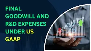 Final Goodwill and R&D Expenses under US GAAP