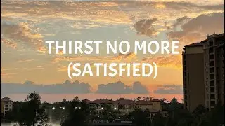 Thirst No More (Satisfied) - Original Song