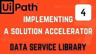 Implementing a Solution Accelerator-Part 4: Data Service Library | UiPath Tutorial