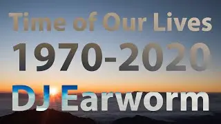 Time of Our Lives: Songs from EVERY YEAR (1970-2020)  DJ Earworm