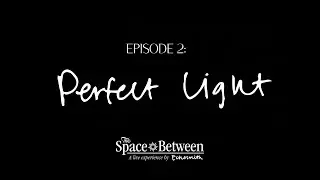 'The Space Between' - Episode 2 ⟦Perfect Light⟧