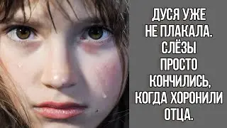 Дуся уже не плакала. Слезы кончились, когда хоронили отца. Истории из жизни.Душевные истории до слез