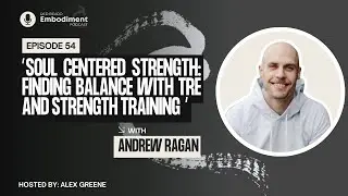 E54 Soul Centered Strength: Finding Balance with TRE and Strength Training ft. Andrew Ragan