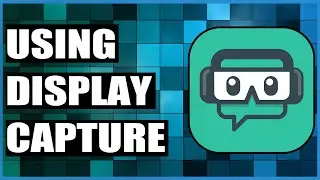 How To Use Display Capture In Streamlabs OBS