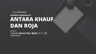 AMBILLAH AQIDAHMU #5 | ANTARA KHAUF DAN ROJA - Ustadz Ammi Nur Baits, S.T., BA.