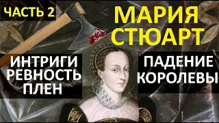 МАРИЯ СТАЮРТ. РЕВНОСТЬ, ИЗМЕНЫ И ИНТРИГИ. ПАДЕНИЕ КОРОЛЕВЫ И ПЛЕН В АНГЛИИ. вторая часть.