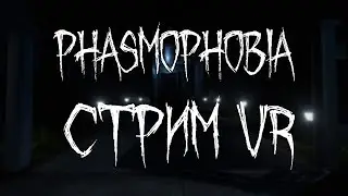 🔴Стрим Phasmophobia VR | Пристаём к призракам в виртуальной реальности