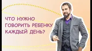 7 фраз, которые стоит говорить ребенку каждый день