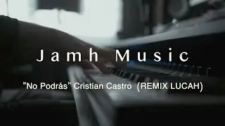 No Podrás Cristian Castro (Remix Lucah)