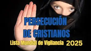 PERSECUCIÓN DE CRISTIANOS🚫Lista Mundial de Vigilancia 2025