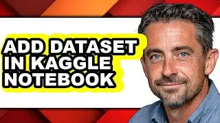 How to Add Dataset in Kaggle Notebook - Full Guide