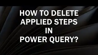 How to Delete Applied Steps in Power Query