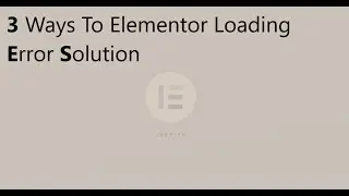 How To Solve Elementor Loading Problem _ 3 Ways To Elementor Loading Error Solution
