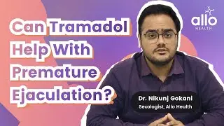 Can Tramadol help with Premature Ejaculation ? Expert Explains | Allo Health