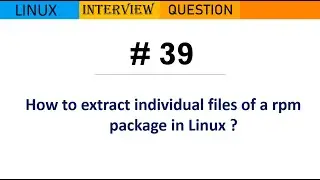 Linux Interview Q&A #39 - How to extract individual files of a rpm package in Linux ?