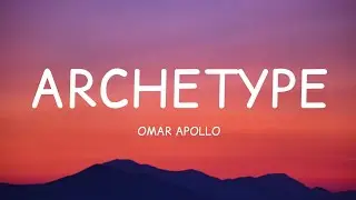 Omar Apollo - Archetype (Lyrics)🎵