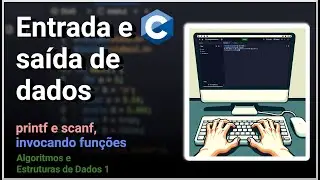 O básico da entrada e saída de dados - Algoritmos e Estruturas de Dados I (printf e scanf)