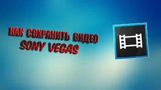 КАК СОХРАНИТЬ ВИДЕО В SONY VEGAS PRO + КАК ВОССТАНОВИТЬ УДАЛЕННЫЕ ОКНА