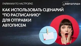 Как использовать сценарий "по расписанию" для отправки автописем клиентам из Мегаплана