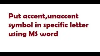 MS word: Put accent, unaccent symbol in specific letter using MS word