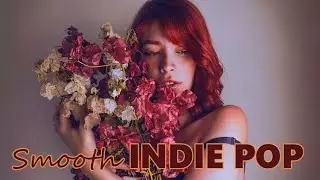 SMOOTH INDIE POP | Soft and Sentimental GOOD MUSIC - MusicWays