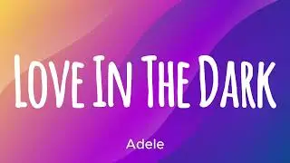 Adele - Love In The Dark (Lyrics) 🎵