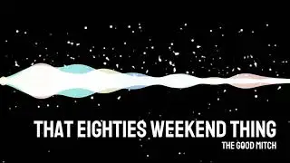That Eighties Weekend Thing - The Good Mitch