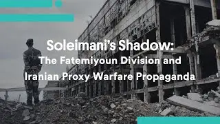 Soleimani’s Shadow: The Fatemiyoun Division and Iranian Proxy Warfare Propaganda