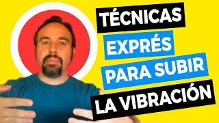 ► 3 Técnicas exprés para SUBIR LA VIBRACIÓN