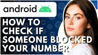 How To Check If Someone Blocked Your Number - Full Guide