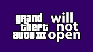 How to fix 'Will not open' or  'Cannot find 640x480 video mode' in GTA III