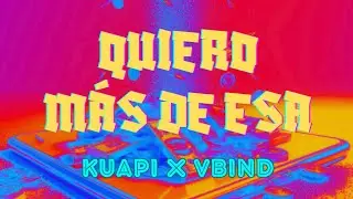 QUIERO MÁS DE ESA • KUAPI x VBIND (Video Lyrics)