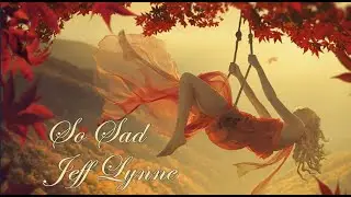 Jeff Lynne - So Sad (To Watch Good Love Go Bad)
